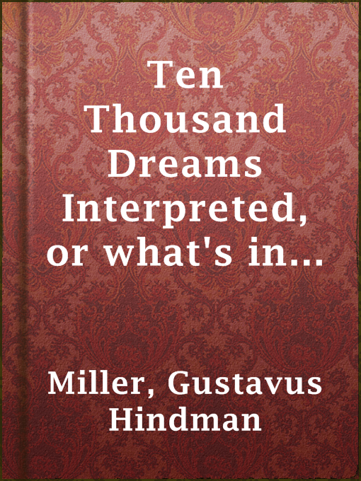 Title details for Ten Thousand Dreams Interpreted, or what's in a dream: a scientific and practical exposition by Gustavus Hindman Miller - Wait list